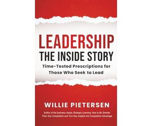 Leadership--The Inside Story: Time-Tested Prescriptions for Those Who Seek To Lead