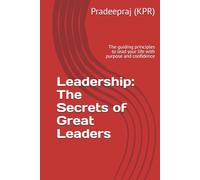 Leadership: The Secrets of Great Leaders: The guiding principles to lead your life with purpose and confidence