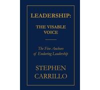 Leadership: The Visible Voice: The Five Anchors of Enduring Leadership