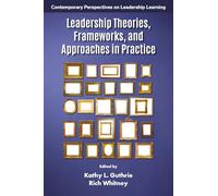 Leadership Theories, Frameworks, and Approaches in Practice (Contemporary Perspectives on Leadership Learning)