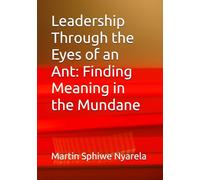 Leadership Through the Eyes of an Ant: Finding Meaning in the Mundane