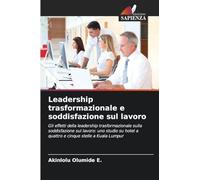 Leadership trasformazionale e soddisfazione sul lavoro: Gli effetti della leadership trasformazionale sulla soddisfazione sul lavoro: uno studio su hotel a quattro e cinque stelle a Kuala Lumpur