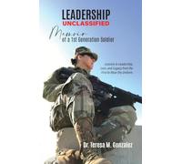 Leadership Unclassified Memoir of a 1st Generation Soldier: Lessons in Leadership, Loss, and Legacy from the First to Wear the Uniform.