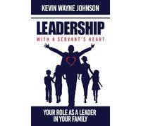 Leadership with a Servant's Heart: Your Role as a Leader in Your Family