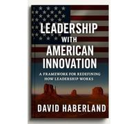 Leadership with American Innovation: A Framework for Redefining How Leadership Works
