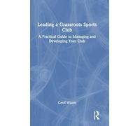 Leading a Grassroots Sports Club: A Practical Guide to Managing and Developing Your Club
