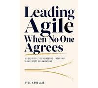 Leading Agile When No One Agrees: A Field Guide to Engineering Leadership in Imperfect Organisations