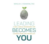 Leading Becomes You: A Real-World Framework for Leading from the Inside Out