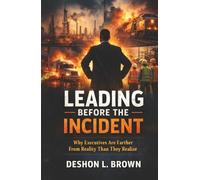 Leading Before The Incident: Why Executives Are Farther From Reality Than They Realize: 1 (Leading Before the Incident Leadership Series.)