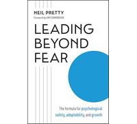 Leading Beyond Fear: The Formula for Psychological Safety, Adaptability, and Growth