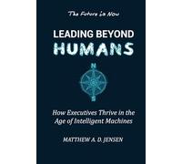 Leading Beyond Humans: How Executives Thrive in the Age of Intelligent Machines