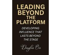 Leading Beyond The Platform: Developing Influence That Lasts Beyond The Stage
