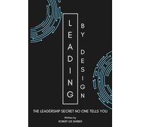 Leading By Design: THE LEADERSHIP SECRET NO ONE TELLS YOU