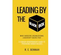 Leading By The Black Box: What Hardcore Organizational Leadership Teaches You: A Startup Entrepreneur's Guide to Preventing Hidden Failures