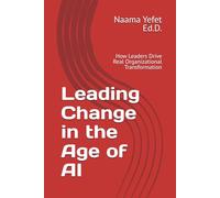 Leading Change in the Age of AI: How Leaders Drive Real Organizational Transformation
