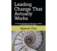 Leading Change That Actually Works: A Practical Playbook for Managers, Leaders, and Transformation Teams