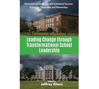 Leading Change through Transformational School Leadership (Dimensions of Leadership and Institutional Success: Exploring Connections and Partnerships)