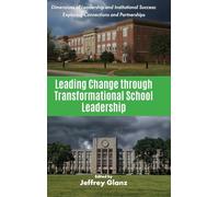 Leading Change through Transformational School Leadership (Dimensions of Leadership and Institutional Success: Exploring Connections and Partnerships)