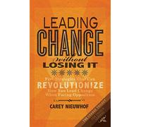 Leading Change Without Losing It: Five Strategies That Can Revolutionize How You Lead Change When Facing Opposition by Carey Nieuwhof (2012-08-24)