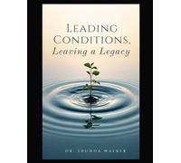 Leading Conditions, Leaving a Legacy: Creating the Best Conditions for Teaching and Learning How Leaders Build Environments Where Teachers Thrive-and ... Adults, Building a Lasting Ripple of Learning
