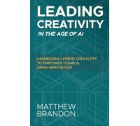 Leading Creativity in the Age of AI: Harnessing Hybrid Creativity to Empower Teams and Drive Innovation