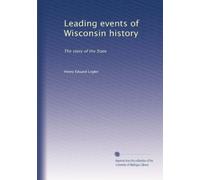 Leading events of Wisconsin history: The story of the State