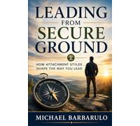 Leading from Secure Ground: How Attachment Styles Shape the Way You Lead