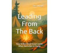 Leading From The Back: How To Be A Great Scout Leader When You're Not In Charge