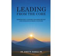 Leading From The Core: Immediately Inspire Teacher Belief and Enhance School Culture