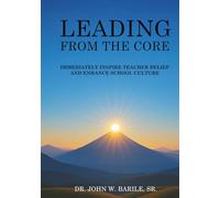 Leading From The Core: Immediately Inspire Teacher Belief and Enhance School Culture