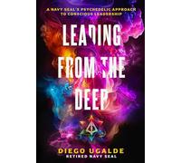 Leading From The Deep: A Navy SEAL’s Psychedelic Approach to Conscious Leadership