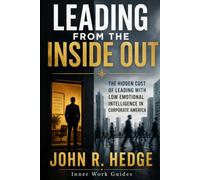 Leading From The Inside Out: The Hidden Cost of Leading With Low Emotional Intelligence in Corporate America