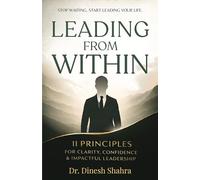 Leading From Within: Stop Waiting, Start Leading Your Life | 11 Principles for Clarity, Confidence & Impactful Leadership | Personal Growth, Self-Leadership & Success Guide