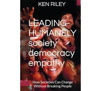 LEADING HUMANELY: How Societies Can Change Without Breaking People