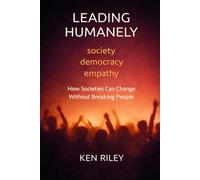 LEADING HUMANELY: How Societies Can Change Without Breaking People (Humane Leaders and Expert Partners)