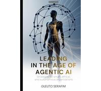 Leading in the Age of Agentic AI: Strategies for smart, ethical, and autonomous organizations (AI and You)