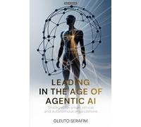 Leading in the Age of Agentic AI: Strategies for smart, ethical, and autonomous organizations (AI and You)