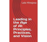 Leading in the Age of AI: Principles, Practices, and Vision
