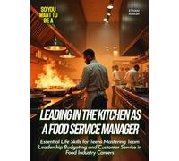Leading in the Kitchen as a Food Service Manager: Essential Life Skills for Teens Mastering Team Leadership Budgeting and Customer Service in Food Industry Careers