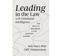 Leading in the Law With Emotional Intelligence: The Path to Becoming a Twenty-First-Century Leader