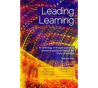 Leading Learning: An anthology of thought provoking essays to guide you beyond the future of learning - Volume 1