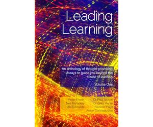 Leading Learning: An anthology of thought provoking essays to guide you beyond the future of learning - Volume 1