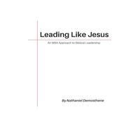 Leading Like Jesus: An MBA Approach to Biblical Leadership