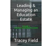 Leading & Managing an Education Estate: Volume 1: Strategy, Leadership, & Vision (Leading & Managing an Education Estate: The Field Framework™ Editions)
