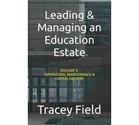 Leading & Managing an Education Estate: Volume 3: Operations, Maintenance & Capital Delivery (Leading & Managing an Education Estate: The Field Framework™ Editions)