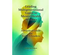 Leading Multigenerational Teams in Mental Health Services: A Practical Guide for Today’s Leaders (Honest Voice Professional Leadership Series)