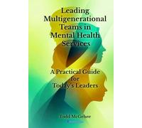 Leading Multigenerational Teams in Mental Health Services: A Practical Guide for Today’s Leaders (Honest Voice Professional Leadership Series)