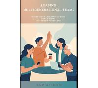 Leading Multigenerational Teams: Mastering Leadership Across Generations in Today’s Workplace