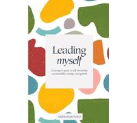 Leading Myself: A Teenager's Guide to Self-ownership, Accountability, Change and Growth