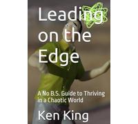 Leading on the Edge: A No B.S. Guide to Thriving in a Chaotic World